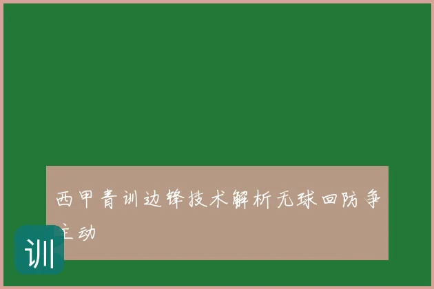 西甲青训边锋技术解析无球回防争主动